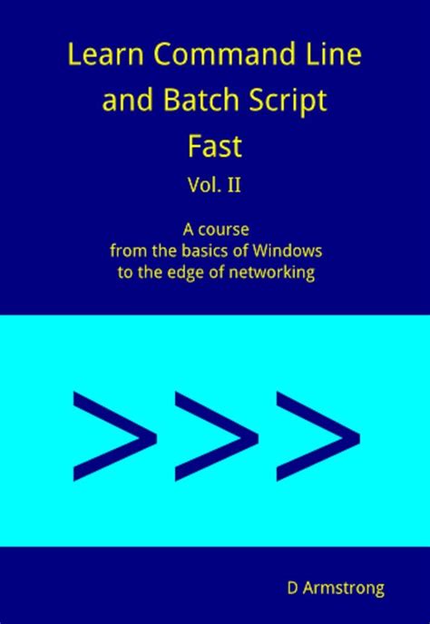 Download Learn Command Line And Batch Script Fast Vol Ii A Course From The Basics Of Windows To The Edge Of Networking 