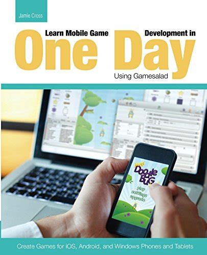 Download Learn Mobile Game Development In One Day Using Gamesalad Create Games For Ios Android And Windows Phones And Tablets 