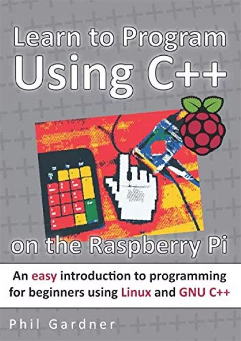 Read Learn To Program Using C On The Raspberry Pi An Easy Introduction To Programming For Beginners Using Linux And Gnu C 