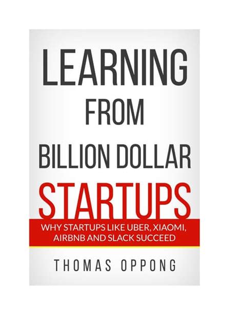 Learning From Billion Dollar Startups Why Startups Like Uber Xiaomi Airbnb And Slack Succeed And Others Dont