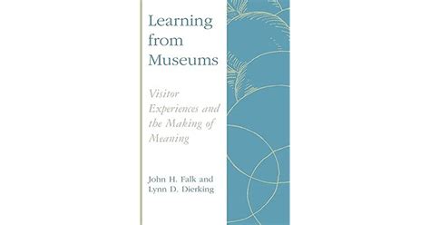 Read Online Learning From Museums Visitor Experiences And The Making Of Meaning American Association For State And Local History By Falk John H Dierking Lynn D 2000 