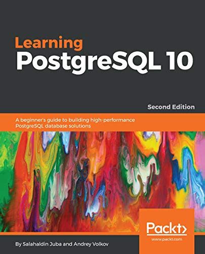 Read Learning Postgresql 10 Second Edition A Beginners Guide To Building High Performance Postgresql Database Solutions 