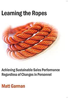Download Learning The Ropes Achieving Sustainable Sales Performance Regardless Of Changes In Personnel 