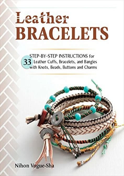 Leather Bracelets Step By Step Instructions For 33 Leather Cuffs Bracelets And Bangles With Knots Beads Buttons And Charms