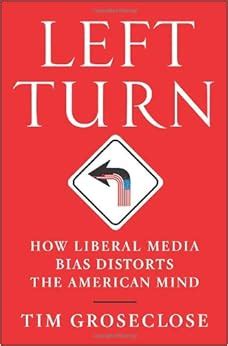 Read Left Turn How Liberal Media Bias Distorts The American Mind 