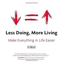 Read Online Less Doing More Living Make Everything In Life Easier Ari Meisel 