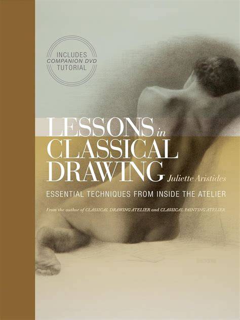 Lessons In Classical Drawing Essential Techniques From Inside The Atelier