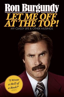 Read Online Let Me Off At The Top My Classy Life And Other Musings Ron Burgundy 