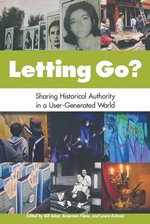 Read Online Letting Go Sharing Historical Authority In A User Generated World 