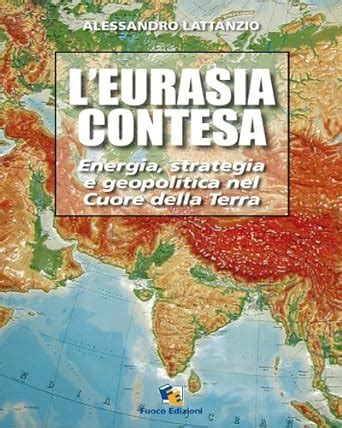 Read Leurasia Contesa Energia Strategia E Geopolitica Nel Cuore Della Terra 
