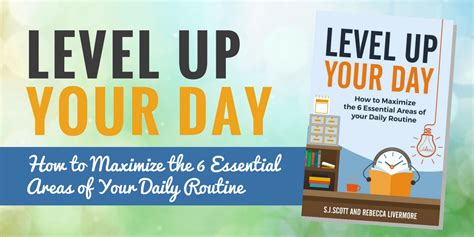 Level Up Your Day How To Maximize The 6 Essential Areas Of Daily Routine Kindle Edition Sj Scott