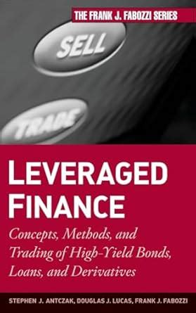 Leveraged Finance Concepts Methods And Trading Of High Yield Bonds