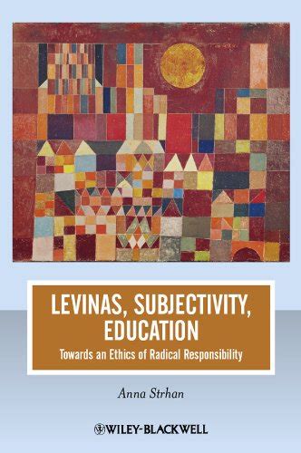 Read Online Levinas Subjectivity Education Towards An Ethics Of Radical Responsibility Journal Of Philosophy Of Education 