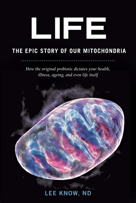 Read Life The Epic Story Of Our Mitochondria How The Original Probiotic Dictates Your Health Illness Ageing And Even Life Itself 