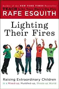 Read Online Lighting Their Fires Raising Extraordinary Children In A Mixed Up Muddled Shook World Rafe Esquith 