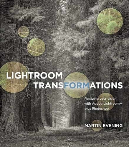 Lightroom Transformations Realizing Your Vision With Adobe Lightroom Plus Photoshop