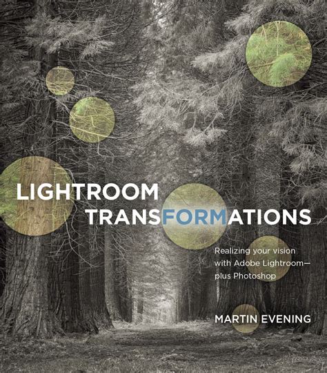 Full Download Lightroom Transformations Realizing Your Vision With Adobe Lightroom Plus Photoshop 