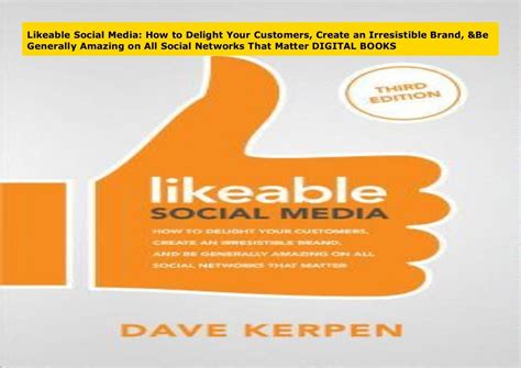 Full Download Likeable Social Media How To Delight Your Customers Create An Irresistible Brand And Be Generally Amazing On Facebook Other Networks Dave Kerpen 