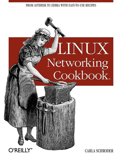 Linux Networking Cookbook: From Asterisk To Zebra With Easy To Use Recipes