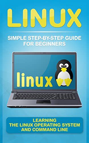 Full Download Linux Simple Step By Step Guide For Beginners Learning The Linux Operating System And Command Line 2017 Updated User Guide Tips And Tricks User Manual User Guide Linux Unix 
