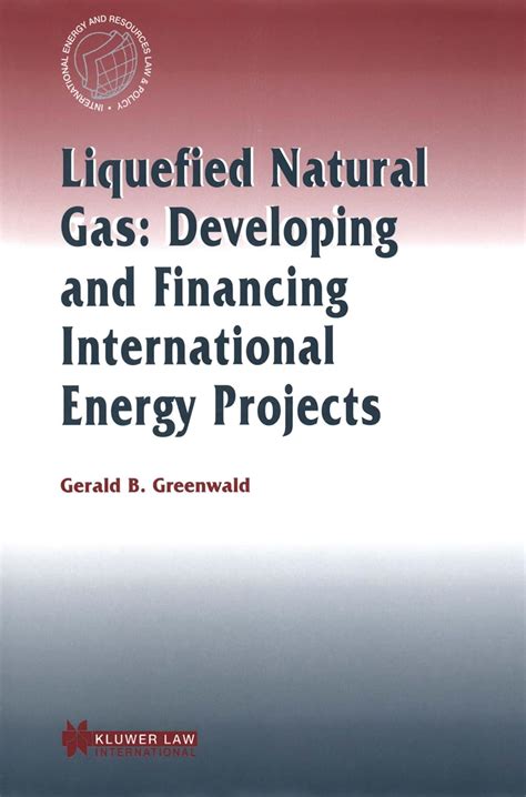 Download Liquefied Natural Gas Developing And Financing International Energy Projects International Energy Resources Law And Policy Series Set 