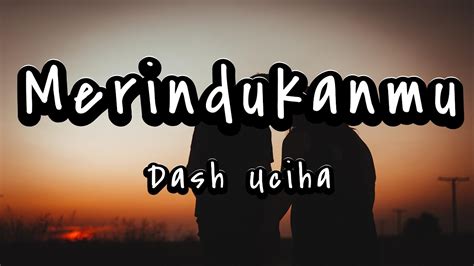 LIRIK LAGU DASH UCIHA MERINDUKANMU 💄 Lirik lagu, Merindukanmu, -----Dash uciha----- ,lagu pop #01