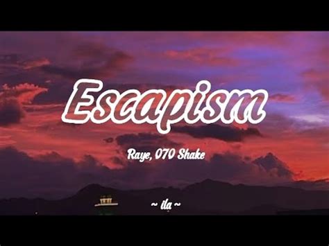 LIRIK LAGU ESCAPISM 🚎 Escapism. RAYE, 070 Shake