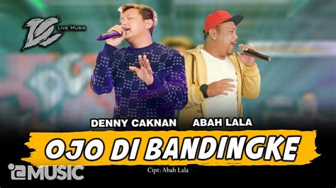 Lirik Lagu Ojo Dibandingke Denny Caknan Feat Abah Lirik Lagu Abah Lala Ojo Mbandingke - Lirik Lagu Abah Lala Ojo Mbandingke