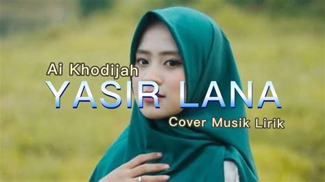 LIRIK LAGU AI KHODIJAH YASIR LANA - Lirik Sholawat 'Yasir Lana' - Cover Ai Khodijah, Arab, Latin, dan