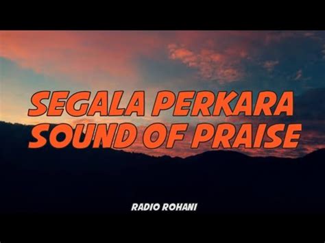 LIRIK LAGU SOUND OF PRAISE SEGALA - Segala Perkara — Songs - Unlimited Worship