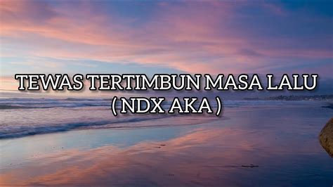 LIRIK LAGU TEWAS TERTIMBUN MASA LALU - Tewas Tertimbun Masa Lalu