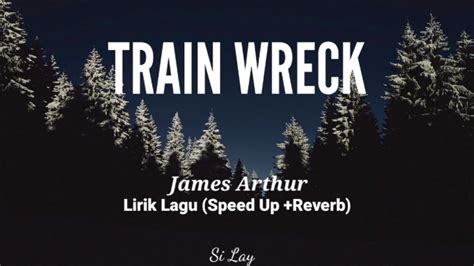 LIRIK LAGU TRAIN WRECK - Lirik Lagu Train Wreck dan Terjemahan - James Arthur