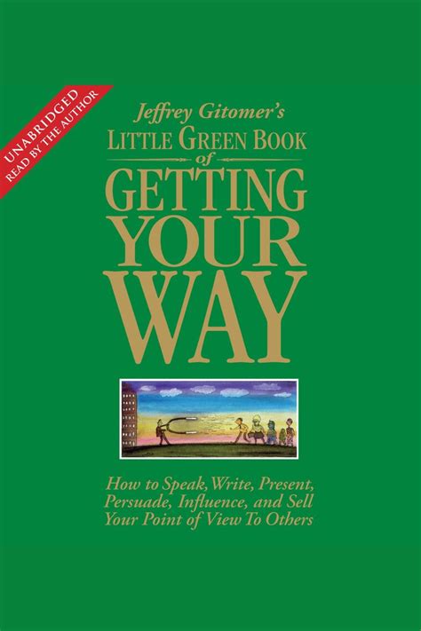 Read Little Green Book Of Getting Your Way How To Speak Write Present Persuade Influence And Sell Your Point Of View To Others Jeffrey Gitomers Little Books 