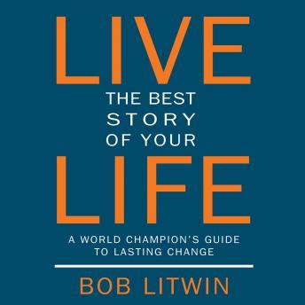 Full Download Live The Best Story Of Your Life A World Champions Guide To Lasting Change 