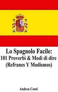 Full Download Lo Spagnolo Facile 101 Proverbi Modi Di Dire Refranes Y Modismos 