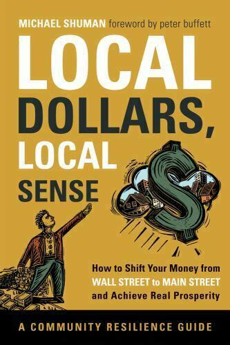 Read Online Local Dollars Local Sense How To Shift Your Money From Wall Street To Main Street And Achieve Real Prosperity Community Resilience Guides 