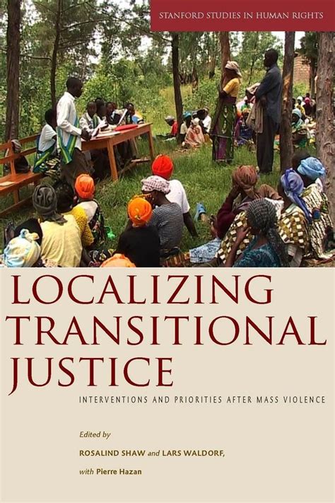 Localizing Transitional Justice Interventions And Priorities After Mass Violence Stanford Studies In Human Rights