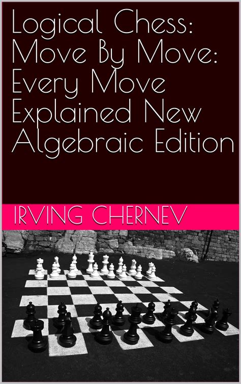 Read Logical Chess Move By Every Explained New Algebraic Edition Irving Chernev 