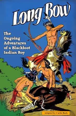Long Bow The Ongoing Adventures Of A Blackfoot In
