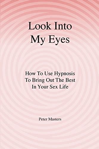Read Look Into My Eyes How To Use Hypnosis To Bring 