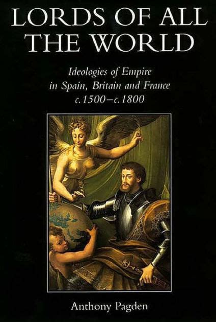 Full Download Lords Of All The World Ideologies Of Empire In Spain Britain And France C1500 C1800 