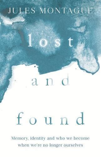 Lost And Found Memory Identity And Who We Become When Were No Longer Ourselves