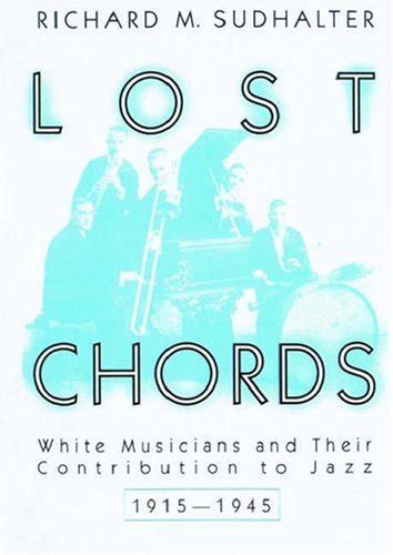 Read Lost Chords White Musicians And Their Contribution To Jazz 1915 1945 