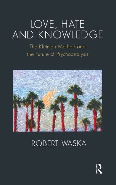 Download Love Hate And Knowledge The Kleinian Method And The Future Of Psychoanalysis By Waska Robert 2010 Paperback 