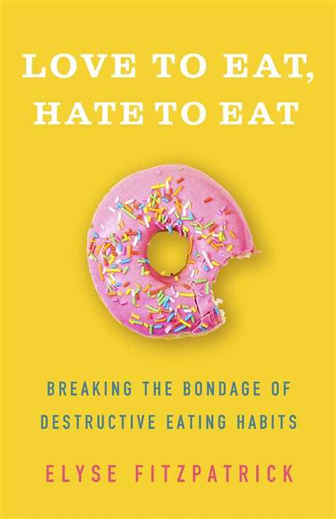 Read Online Love To Eat Hate To Eat Breaking The Bondage Of Destructive Eating Habits 