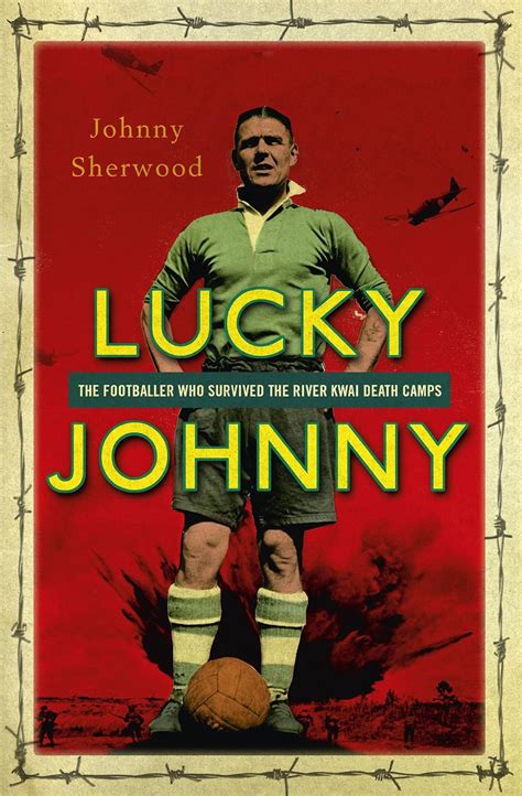 Full Download Lucky Johnny The Footballer Who Survived The River Kwai Death Camps Spider Shephard 