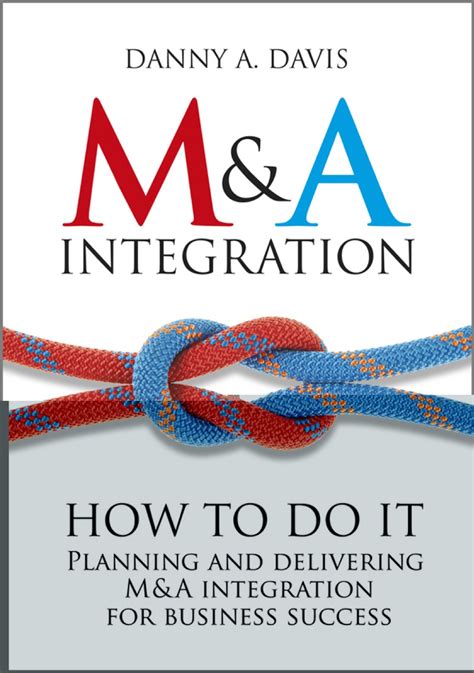 Download M A Integration How To Do It Planning And Delivering M A Integration For Business Success 