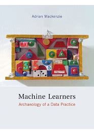 Read Online Machine Learners Archaeology Of A Data Practice 