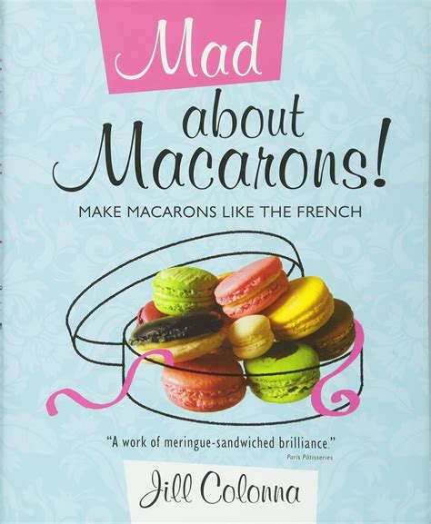 Mad About Macarons Make Macarons Like The French