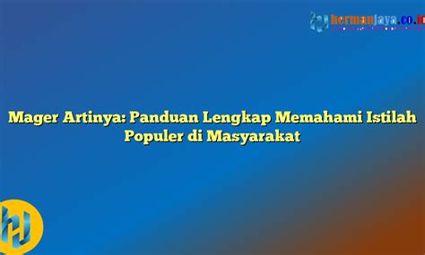 MAGER ARTINYA - Mager Artinya Malas Gerak, Ini ntoh Kalimatnya dalam Bahasa